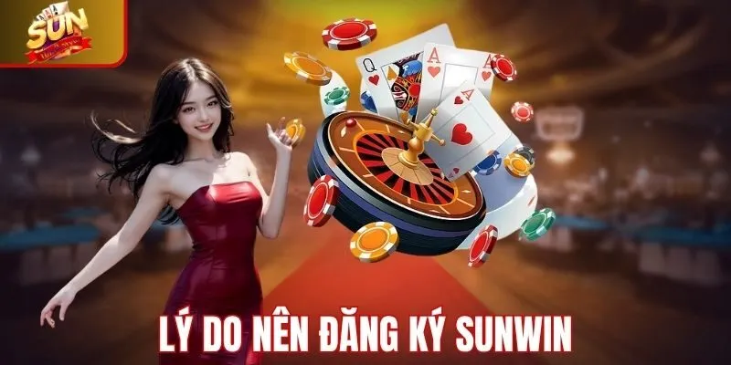 Lý do nên đăng ký Sunwin để tham gia cá cược