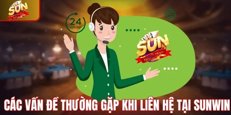 Các vấn đề thường gặp khi liên hệ tại Sunwin