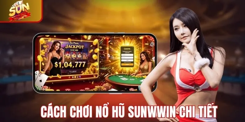 Hướng dẫn cách chơi nổ hũ Sunwin chi tiết