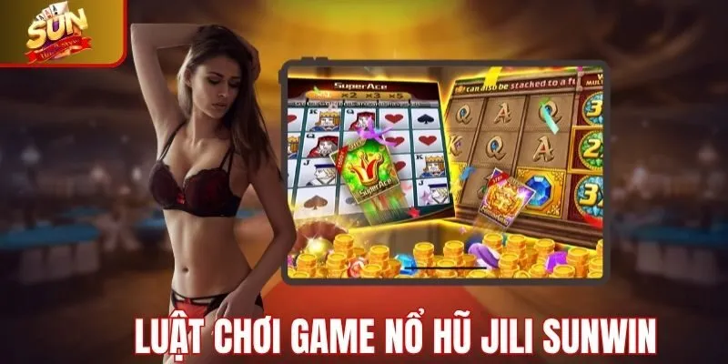 Luật chơi game nổ hũ JiLi tại Sunwin