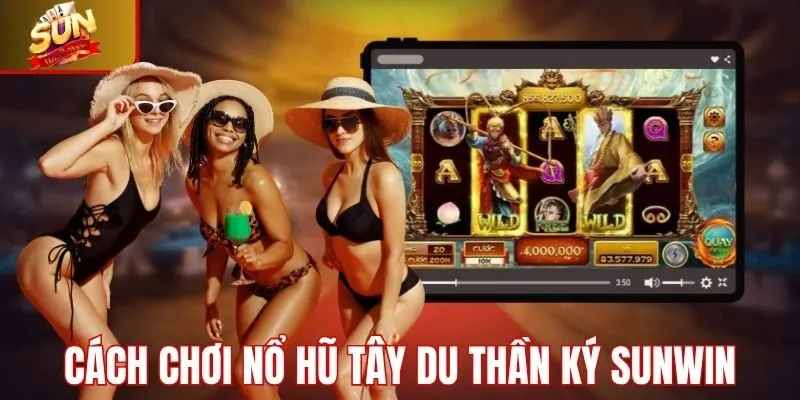 Hướng dẫn chi tiết cách chơi nổ hũ tây du thần ký
